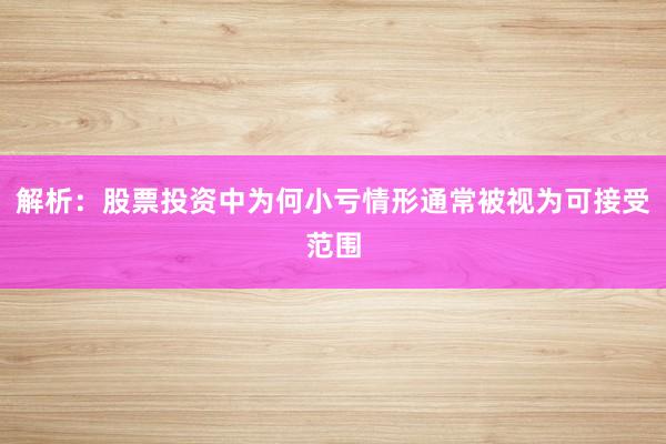 解析:股票投资中为何小亏情形通常被视为可接受范围