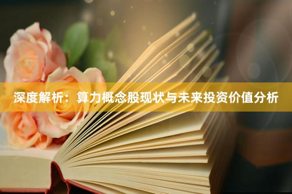 深度解析：算力概念股现状与未来投资价值分析