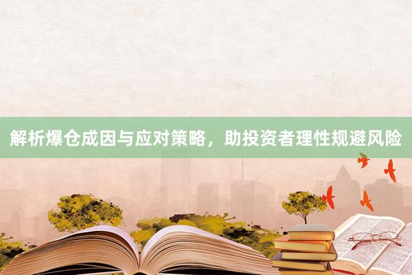 解析爆仓成因与应对策略，助投资者理性规避风险