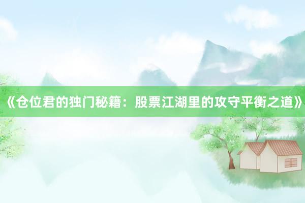 《仓位君的独门秘籍：股票江湖里的攻守平衡之道》