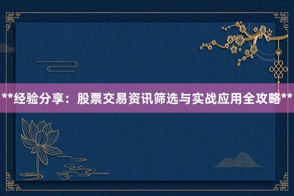 **经验分享：股票交易资讯筛选与实战应用全攻略**